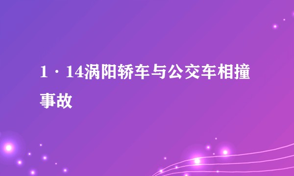 1·14涡阳轿车与公交车相撞事故