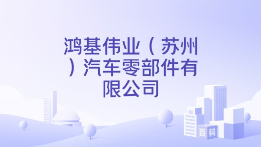 鸿基伟业（苏州）汽车零部件有限公司