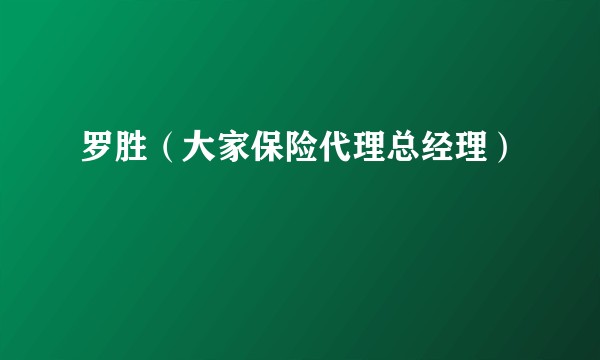 罗胜（大家保险代理总经理）
