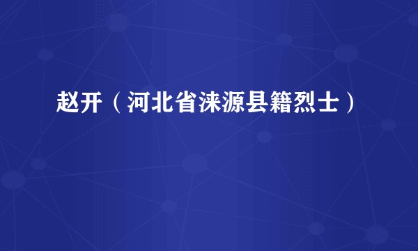 赵开（河北省涞源县籍烈士）