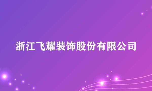 浙江飞耀装饰股份有限公司