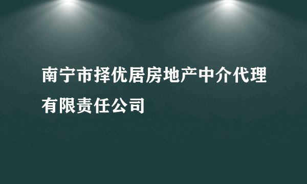 南宁市择优居房地产中介代理有限责任公司