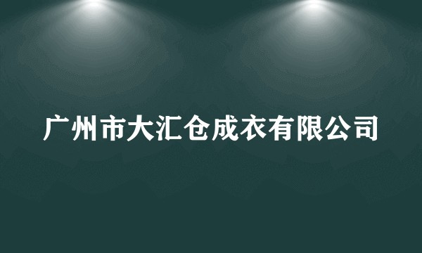 广州市大汇仓成衣有限公司