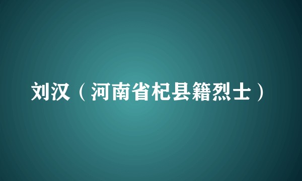 刘汉(河南省杞县籍烈士)