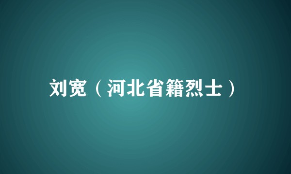 刘宽（河北省籍烈士）