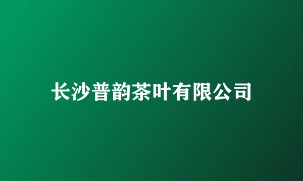 长沙普韵茶叶有限公司