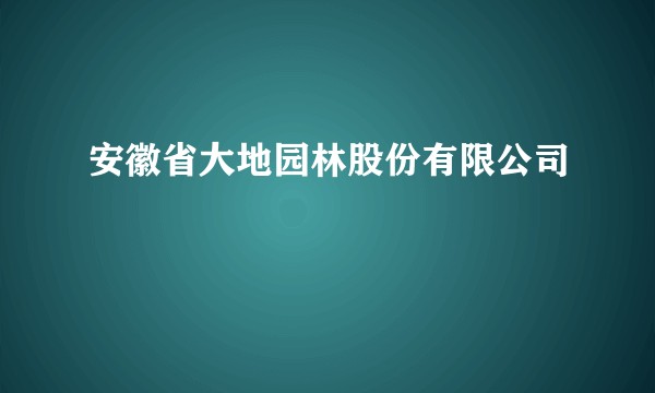 安徽省大地园林股份有限公司