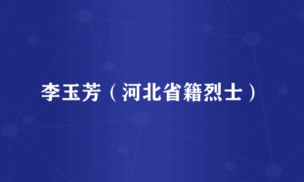 李玉芳（河北省籍烈士）