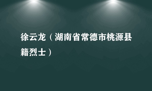 徐云龙（湖南省常德市桃源县籍烈士）