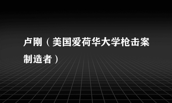 卢刚（美国爱荷华大学枪击案制造者）