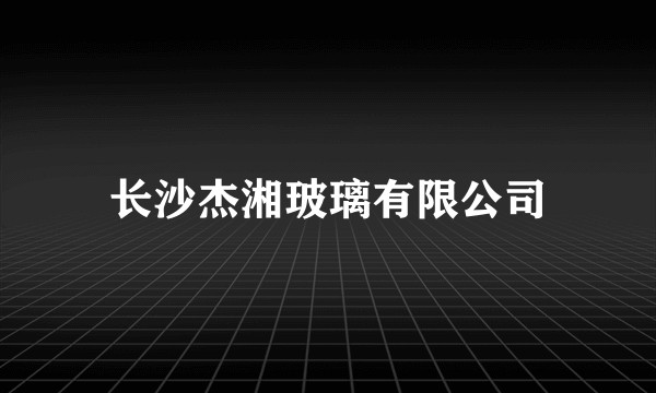 长沙杰湘玻璃有限公司