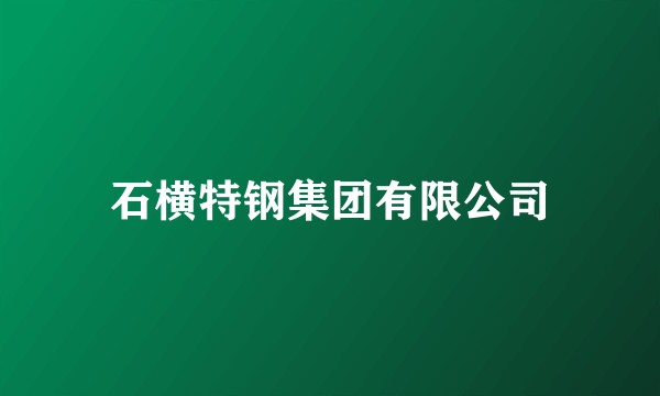石横特钢集团有限公司