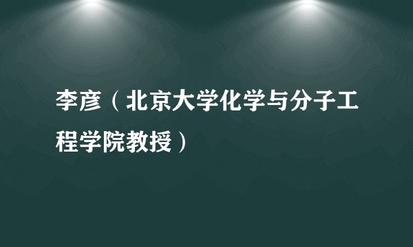 李彦（北京大学化学与分子工程学院教授）