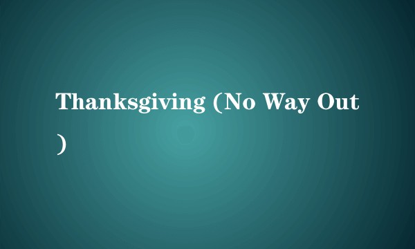Thanksgiving (No Way Out)