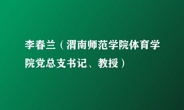 李春兰（渭南师范学院体育学院党总支书记、教授）