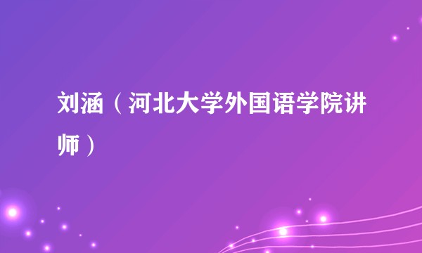 刘涵（河北大学外国语学院讲师）