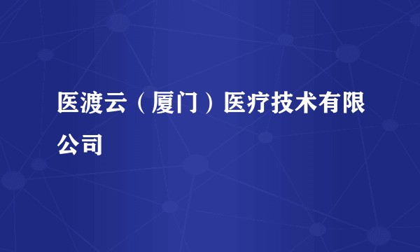 医渡云（厦门）医疗技术有限公司