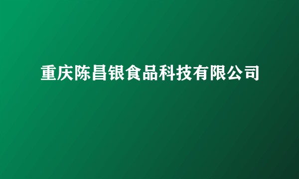 重庆陈昌银食品科技有限公司