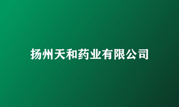 扬州天和药业有限公司