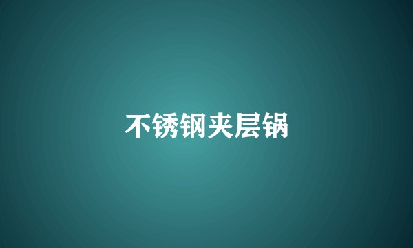 不锈钢夹层锅