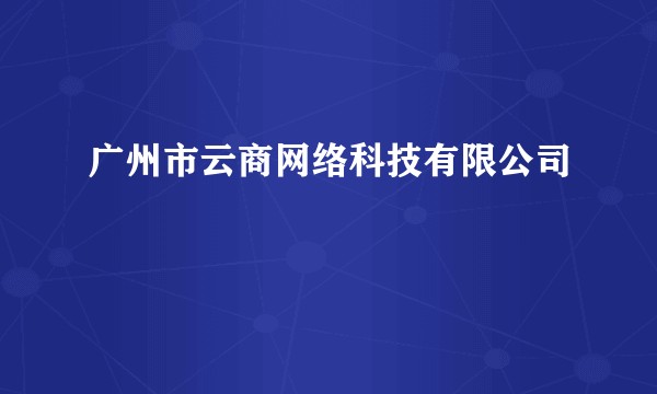 广州市云商网络科技有限公司