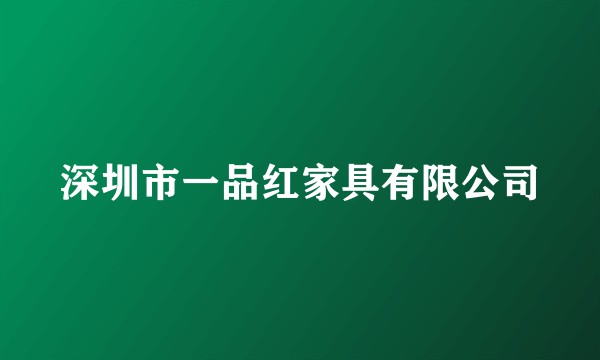 深圳市一品红家具有限公司