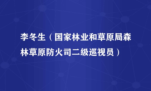 李冬生（国家林业和草原局森林草原防火司二级巡视员）