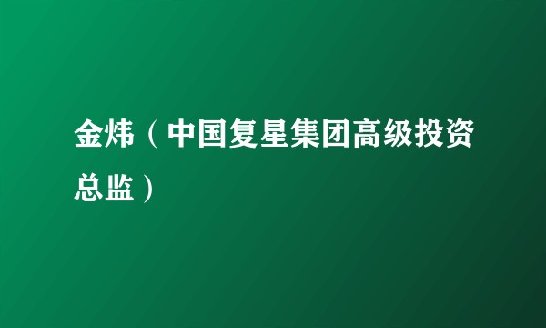 金炜（中国复星集团高级投资总监）