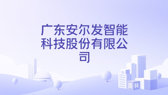 广东安尔发智能科技股份有限公司