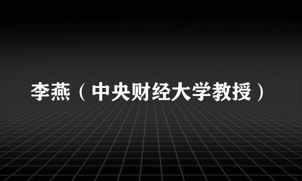 李燕（中央财经大学教授）