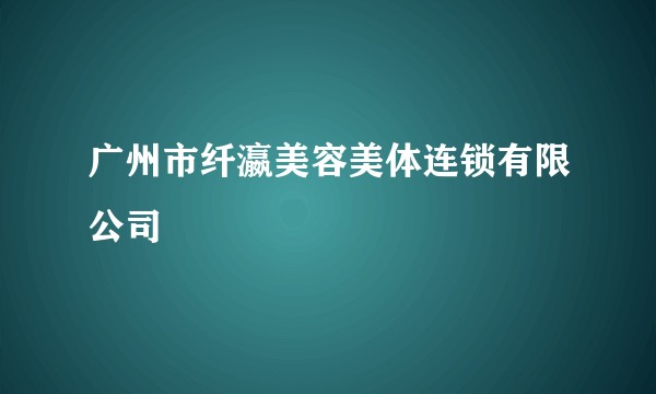 广州市纤瀛美容美体连锁有限公司