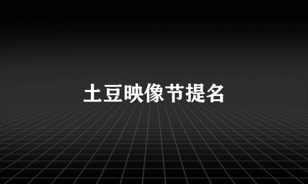 土豆映像节提名