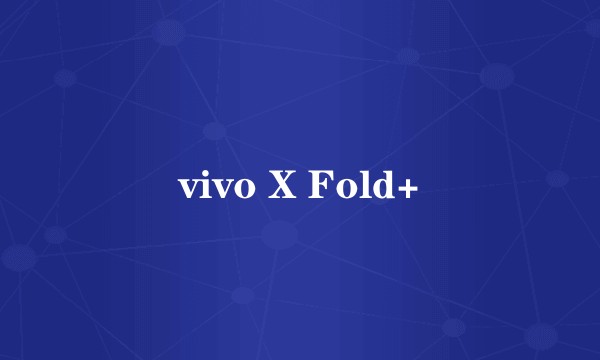 vivo X Fold+