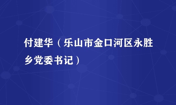 付建华（乐山市金口河区永胜乡党委书记）