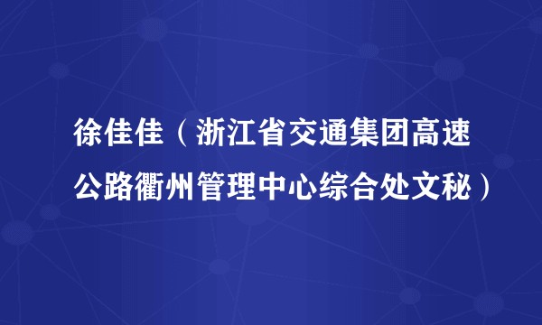 徐佳佳（浙江省交通集团高速公路衢州管理中心综合处文秘）
