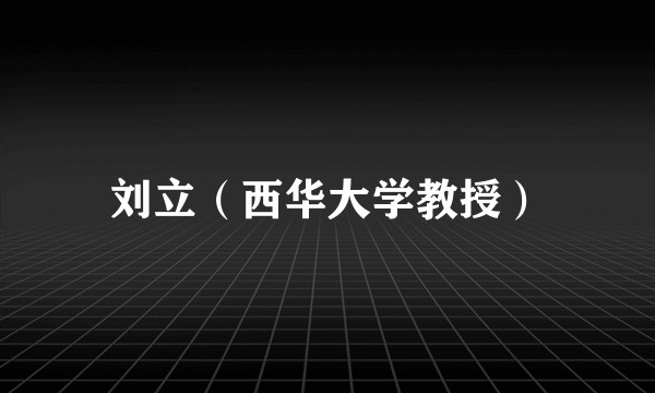 刘立（西华大学教授）