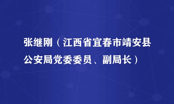 张继刚（江西省宜春市靖安县公安局党委委员、副局长）