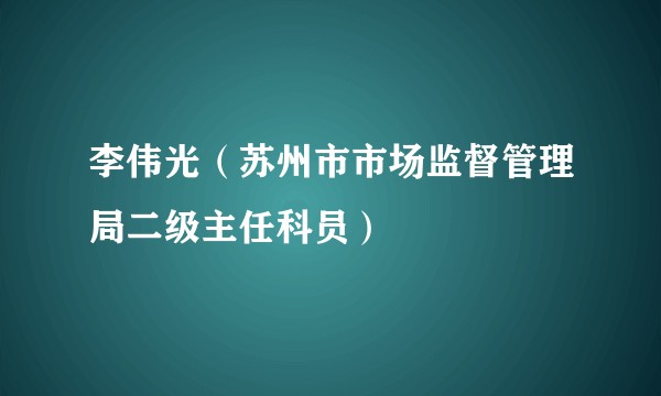 李伟光（苏州市市场监督管理局二级主任科员）