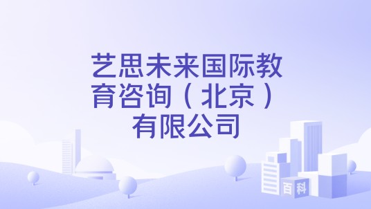 艺思未来国际教育咨询（北京）有限公司