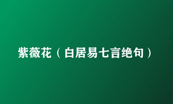 紫薇花（白居易七言绝句）