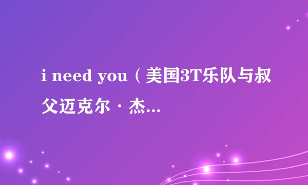 i need you(美国3T乐队与叔父迈克尔·杰克逊合唱的歌曲)