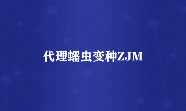 代理蠕虫变种ZJM
