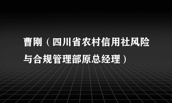 曹刚（四川省农村信用社风险与合规管理部原总经理）