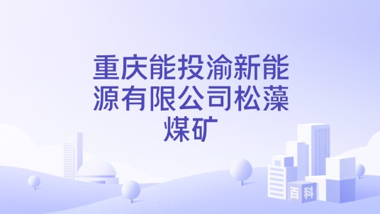 重庆能投渝新能源有限公司松藻煤矿