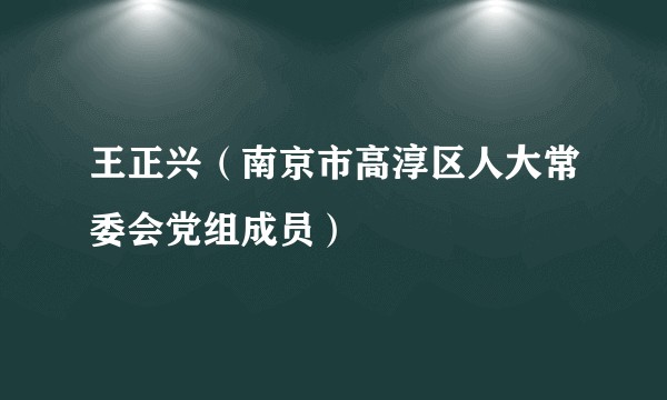 王正兴（南京市高淳区人大常委会党组成员）