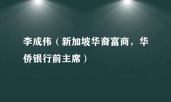 李成伟(新加坡华裔富商,华侨银行前主席)