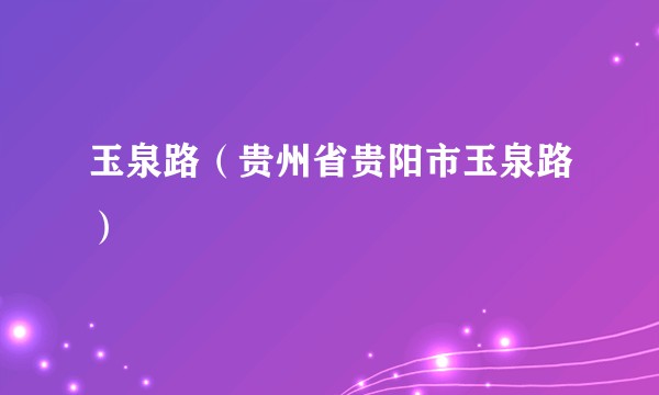 玉泉路（贵州省贵阳市玉泉路）