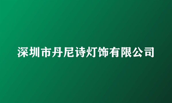 深圳市丹尼诗灯饰有限公司