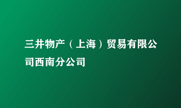 三井物产（上海）贸易有限公司西南分公司