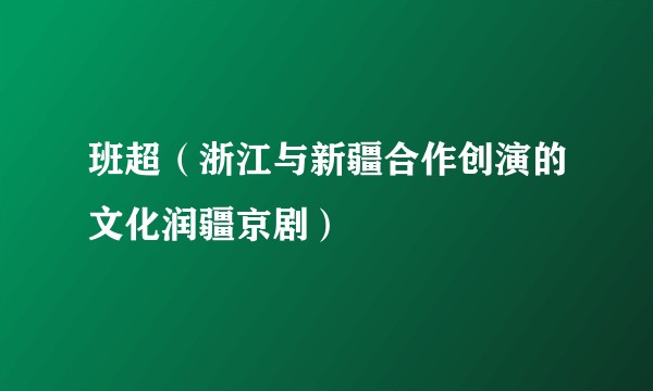 班超(浙江与新疆合作创演的文化润疆京剧)